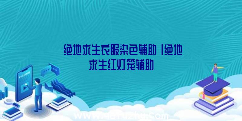 「绝地求生衣服染色辅助」|绝地求生红灯笼辅助